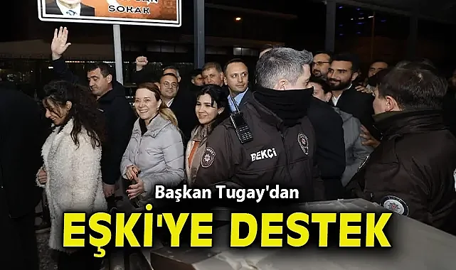 Başkan Tugay'dan Eşki'ye destek