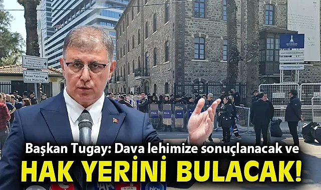 Başkan Tugay: Dava lehimize sonuçlanacak ve hak yerini bulacak