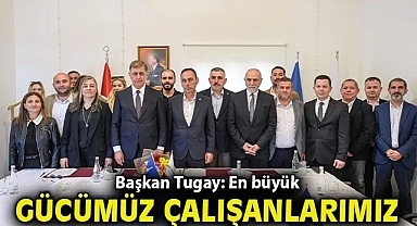 Başkan Tugay: En büyük gücümüz çalışanlarımız