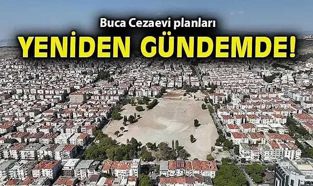 Buca Cezaevi planları yeniden gündemde!