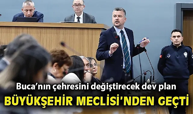 Buca'nın çehresini değiştirecek dev plan Büyükşehir Meclisi'nden geçti