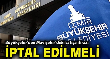 Büyükşehir'den Mavişehir'deki satışa itiraz: İptal edilmeli