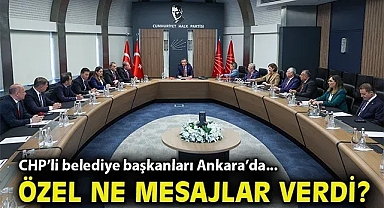 CHP'li belediye başkanları Ankara'da!