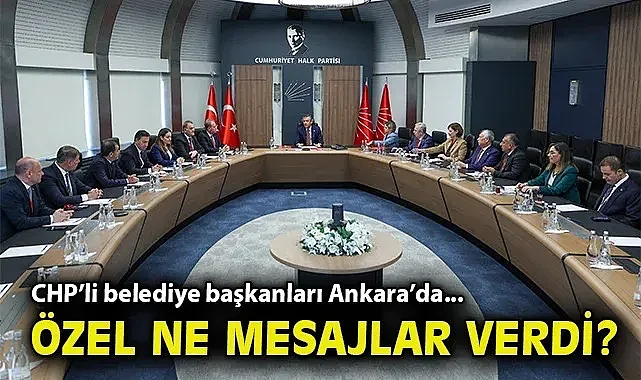 CHP'li belediye başkanları Ankara'da!
