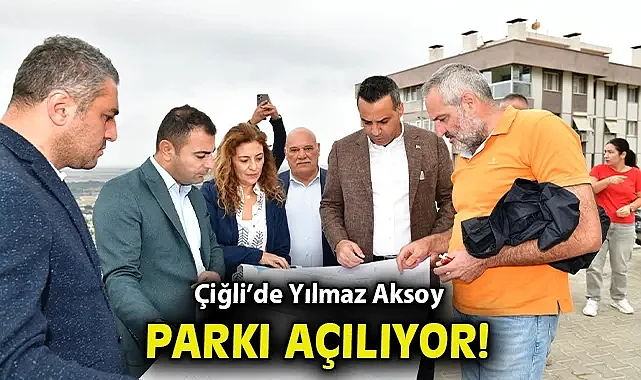 Çiğli'de Sosyal Yaşam İçin Yeni Bir Adım: Yılmaz Aksoy Parkı Açılıyor