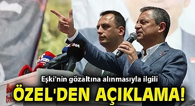 Eşki'nin gözaltına alınmasıyla ilgili Özel'den açıklama!