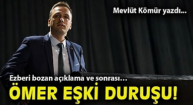 Ezberi bozan açıklama ve sonrası… Ömer Eşki duruşu!