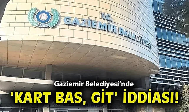 Gaziemir Belediyesi'nde 'kart bas, git' iddiası!