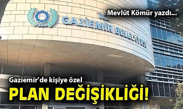 Gaziemir'de kişiye özel plan değişikliği!