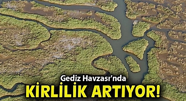 Gediz Havzası'nda kirlilik artıyor