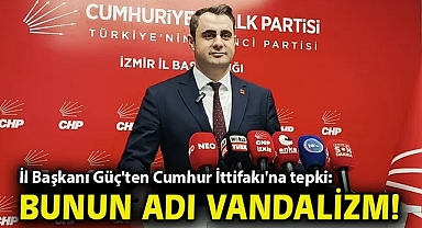 İl Başkanı Güç'ten Cumhur İttifakı'na tepki: Bunun adı vandalizm!