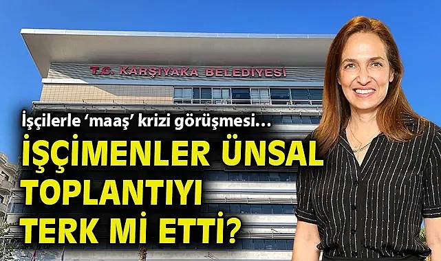İşçilerle 'maaş' krizi görüşmesi: İşçimenler Ünsal toplantıyı terk mi etti?