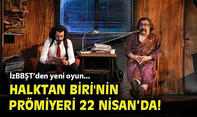 İzBBŞT'den yeni oyun... Halktan Biri'nin prömiyeri 22 Nisan'da!