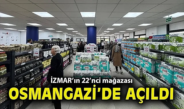 İZMAR'ın 22'nci mağazası Osmangazi'de açıldı