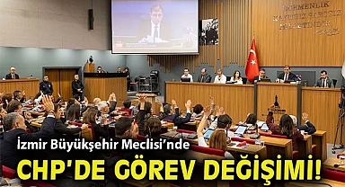 İzmir Büyükşehir Meclisi'nde CHP'de görev değişimi!