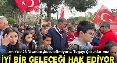 İzmir'de 23 Nisan coşkusu bitmiyor… Tugay: Çocuklarımız iyi bir geleceği hak ediyor!