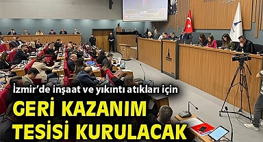 İzmir'de inşaat ve yıkıntı atıkları için geri kazanım tesisi kurulacak