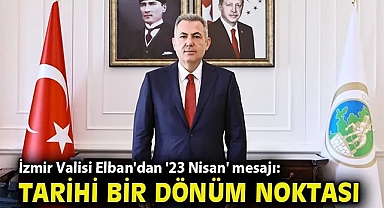 İzmir Valisi Elban'dan '23 Nisan' mesajı: Tarihi bir dönüm noktası 