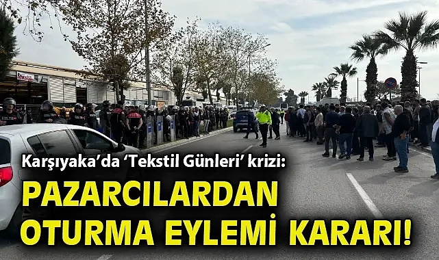 Karşıyaka'da 'Tekstil Günleri' krizi: Pazarcılardan oturma eylemi kararı!