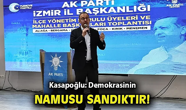 Kasapoğlu; Demokrasinin namusu sandıktır!