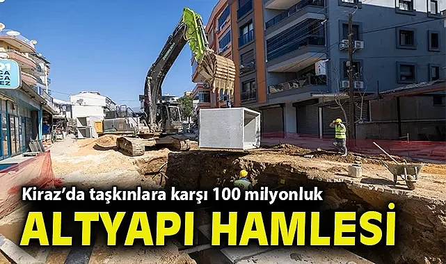 Kiraz'da taşkınlara karşı 100 milyon liralık altyapı hamlesi
