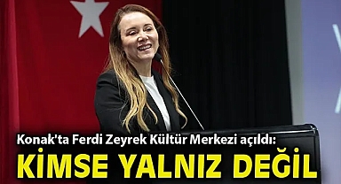 Konak'ta Ferdi Zeyrek Kültür Merkezi açıldı: Bu kentte hiç kimse yalnız değil