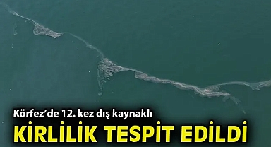 Körfez'de 12. kez dış kaynaklı kirlilik tespit edildi