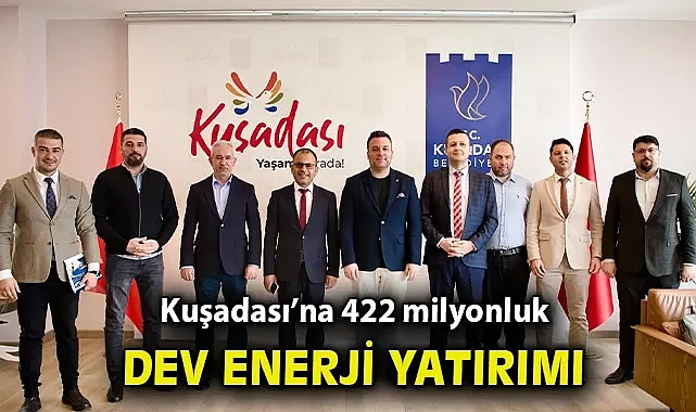 Kuşadası'na 422 milyonluk dev enerji yatırımı