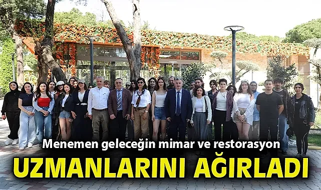 Menemen geleceğin mimar ve restorasyon uzmanlarını ağırladı