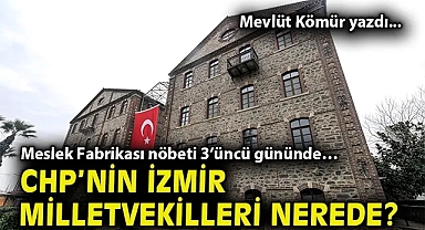 Meslek Fabrikası nöbeti 3'üncü gününde… CHP'nin İzmir milletvekilleri nerede? Mevlüt Kömür yazdı...