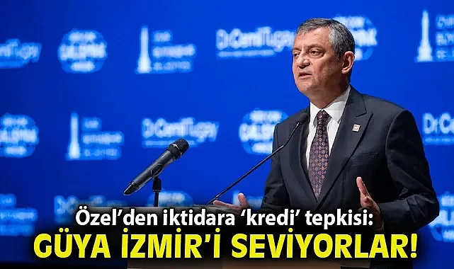 Özel'den iktidara 'kredi' tepkisi: Güya İzmir'i seviyorlar!