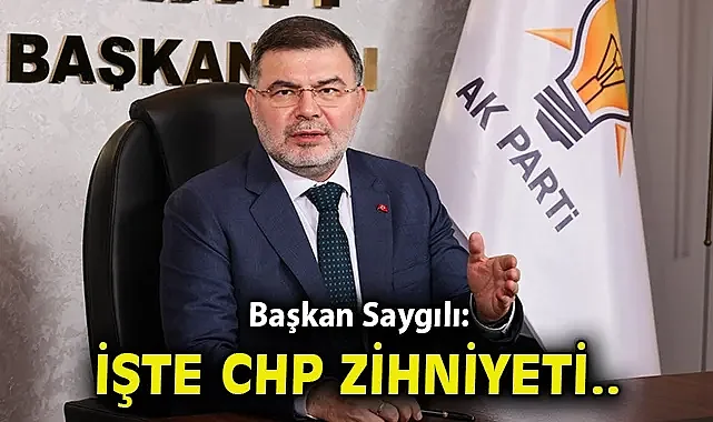 Saygılı: İşte CHP zihniyeti budur
