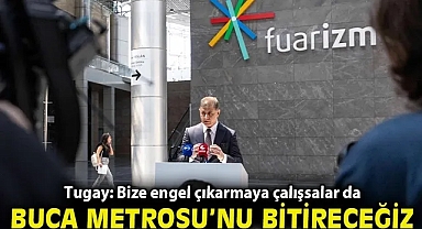 Tugay: Bize engel çıkarmaya çalışsalar da Buca Metrosu'nu bitireceğiz