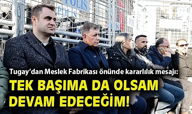 Tugay'dan Meslek Fabrikası önünde kararlılık mesajı: Tek başıma da olsam devam edeceğim!