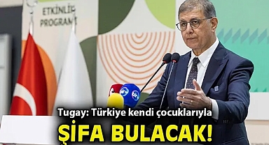 Tugay: Türkiye kendi çocuklarıyla şifa bulacak
