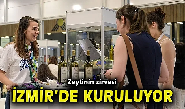 Zeytinin zirvesi İzmir'de kuruluyor