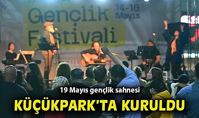 19 Mayıs gençlik sahnesi Küçükpark'ta kuruldu