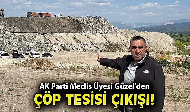 AK Parti Meclis Üyesi Sebahattin Güzel'den çöp tesisi çıkışı!