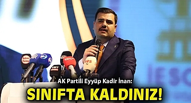 AK Partili Eyyüp Kadir İnan: Sınıfta kaldınız!