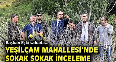 Başkan Eşki sahada... Yeşilçam Mahallesi'nde sokak sokak inceleme