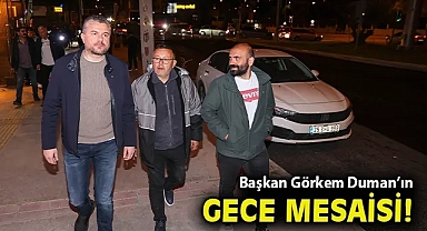 Başkan Görkem Duman'ın gece mesaisi