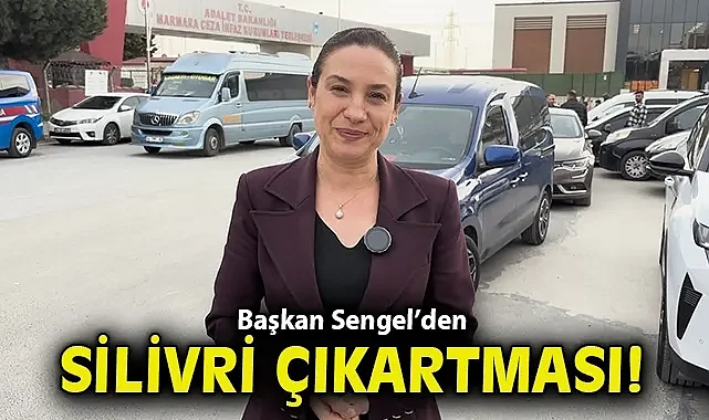 Başkan Sengel'den Silivri Çıkartması: 