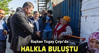 Başkan Tugay Çırpı'da halkla buluştu