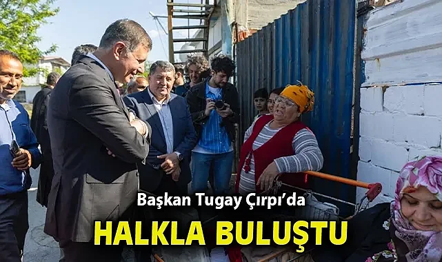 Başkan Tugay Çırpı'da halkla buluştu