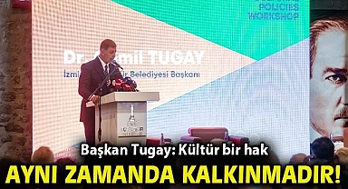 Başkan Tugay: Kültür bir hak, aynı zamanda kalkınmadır