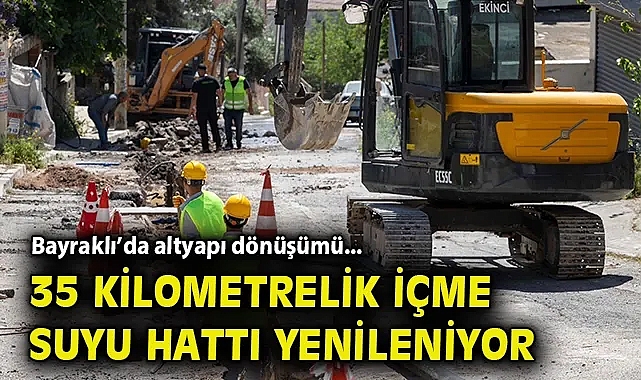 Bayraklı'da altyapı dönüşümü... 35 kilometrelik içme suyu hattı yenileniyor