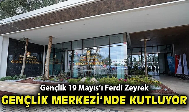 Gençlik 19 Mayıs'ı Ferdi Zeyrek Gençlik Merkezi'nde kutluyor