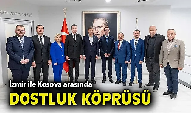 İzmir ile Kosova arasında dostluk köprüsü