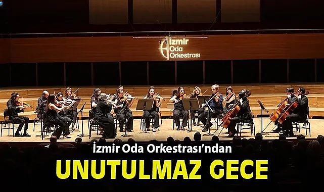 İzmir Oda Orkestrası'ndan unutulmaz gece