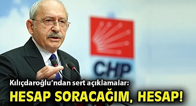 Kılıçdaroğlu'ndan sert açıklamalar: Hesap soracağım, hesap!